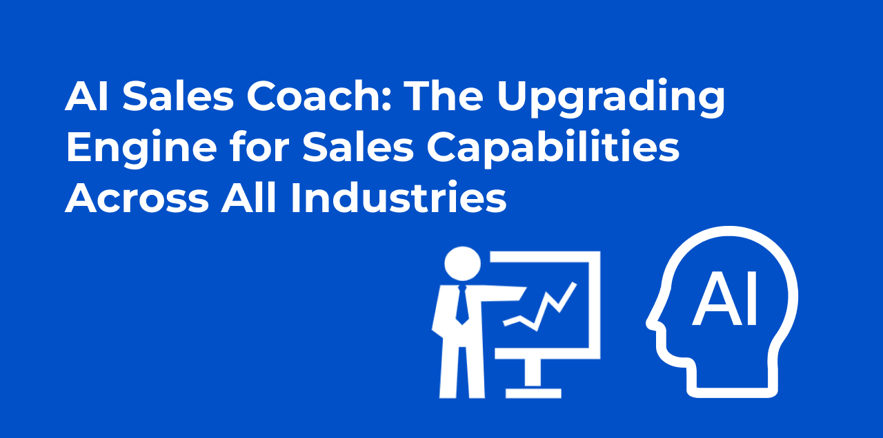 AI Sales Coach: The Upgrading Engine for Sales Capabilities Across All Industries AI Sales Coach: The Upgrading Engine for Sales Capabilities Across All Industries
